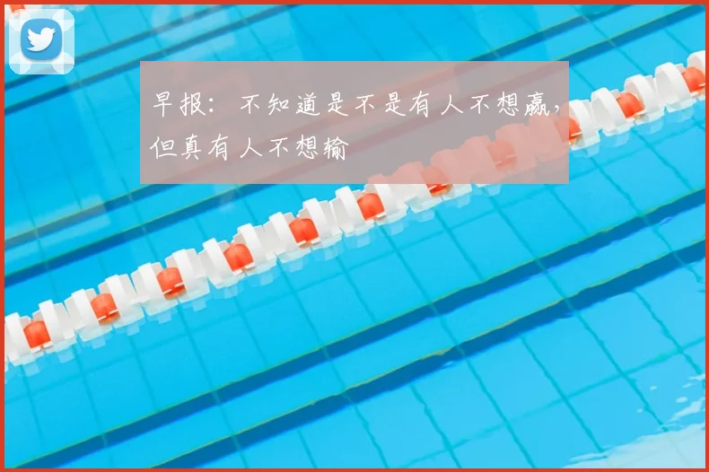 早报：不知道是不是有人不想赢，但真有人不想输